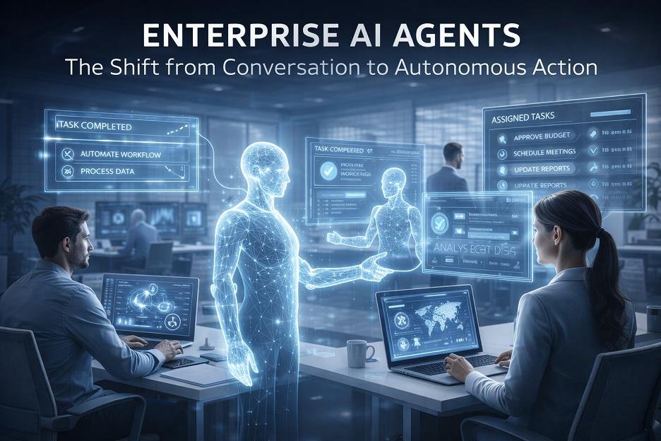 Enterprise AI Agents: The Shift from Conversation to Autonomous Action